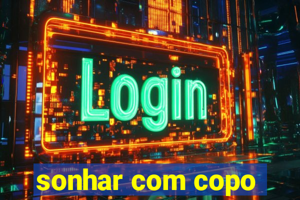 sonhar com copo